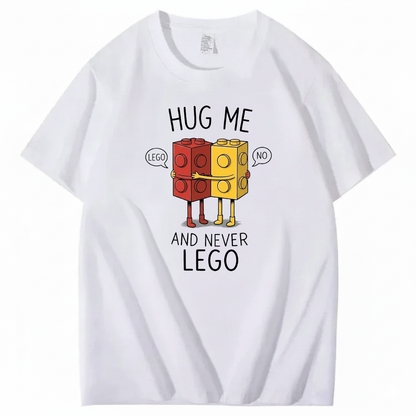 HUG ME AND NEVER LEGO T - SHIRT (FRONT PRINT)