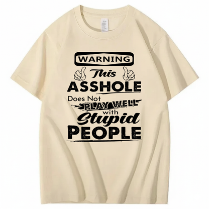 WARNING THIS ASSHOLE DOES NOT PLAY WELL WITH STUPID PEOPLE T - SHIRT (FRONT PRINT)