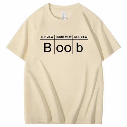 TOP VIEW FRONT VIEW SIDE VIEW BOOB T - SHIRT (FRONT PRINT)