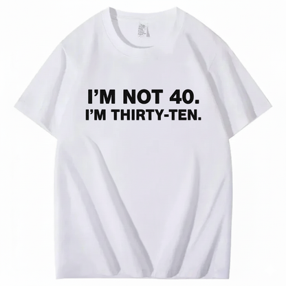 I' NOT 40, I'M THIRTY - TEN T - SHIRT (FRONT PRINT)