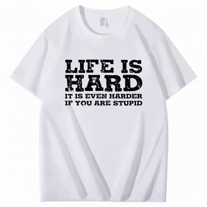 LIFE IS HARD IT IS EVEN HARDER IF YOU ARE STUPID T - SHIRT (FRONT PRINT)