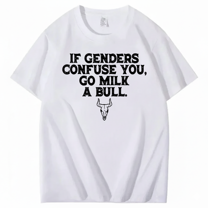IF GENDERS CONFUSE YOU, GO MILK A BULL T - SHIRT (FRONT PRINT)