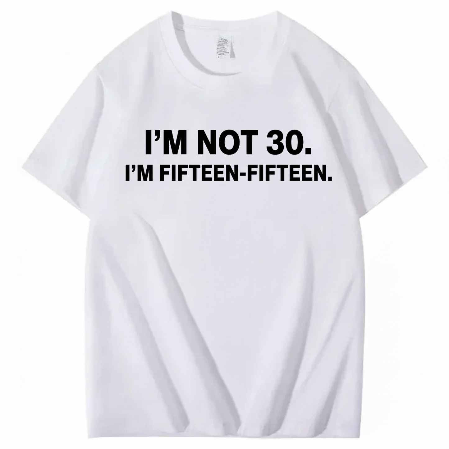I'M NOT 30,I'M FIFTEEN - FIFTEEN T - SHIRT (FRONT PRINT)
