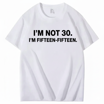 I'M NOT 30,I'M FIFTEEN - FIFTEEN T - SHIRT (FRONT PRINT)