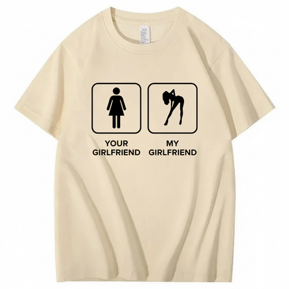 YOUR GIRLFRIEND & MY GIRLFRIEND T - SHIRT (FRONT PRINT)
