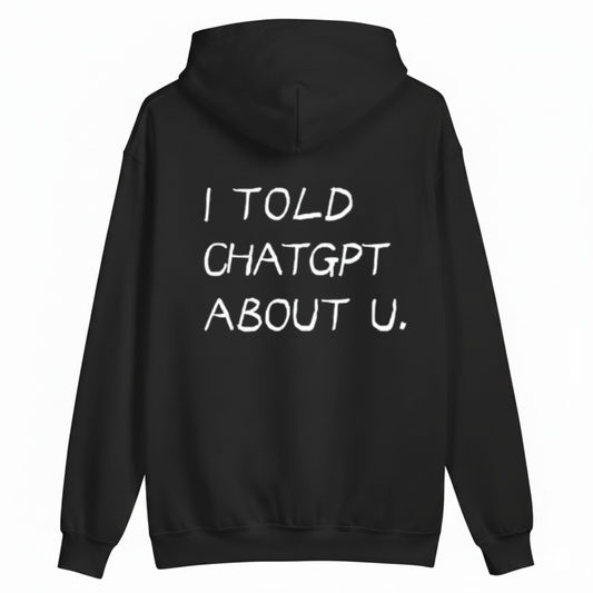 I TOLD CHATGPT ABOUT U HOODIE (BACK PRINT)
