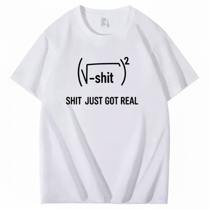 SHIT JUST GOT REAL T - SHIRT (FRONT PRINT)