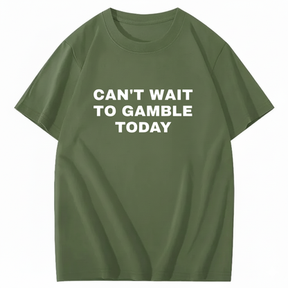 CAN'T WAIT TO GAMBLE TODAY T-Shirt
