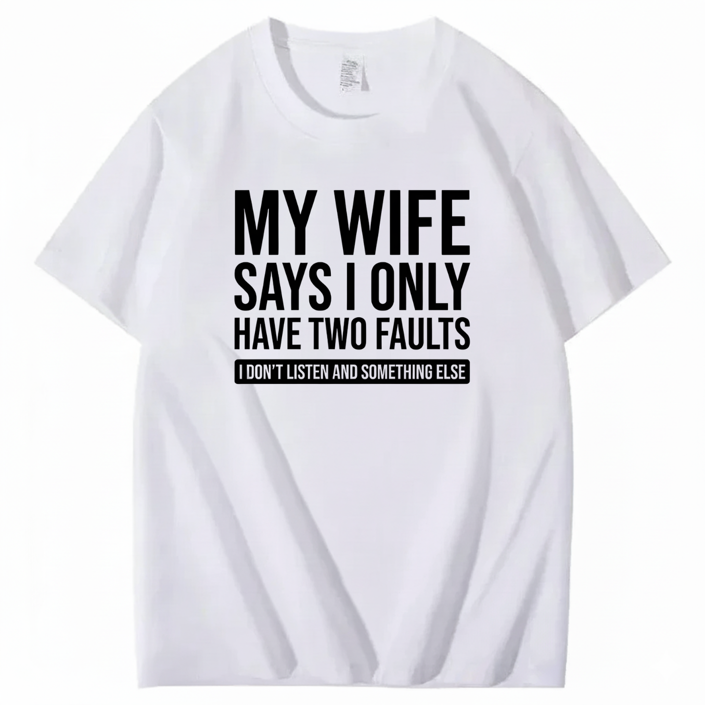 MY WIFE SAYS I ONLY HAVE TWO FAULTS T - SHIRT (FRONT PRINT)