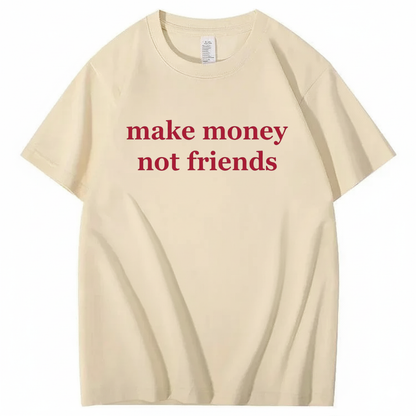 MAKE MONEY NOT FRIENDS T - SHIRT (FRONT PRINT)