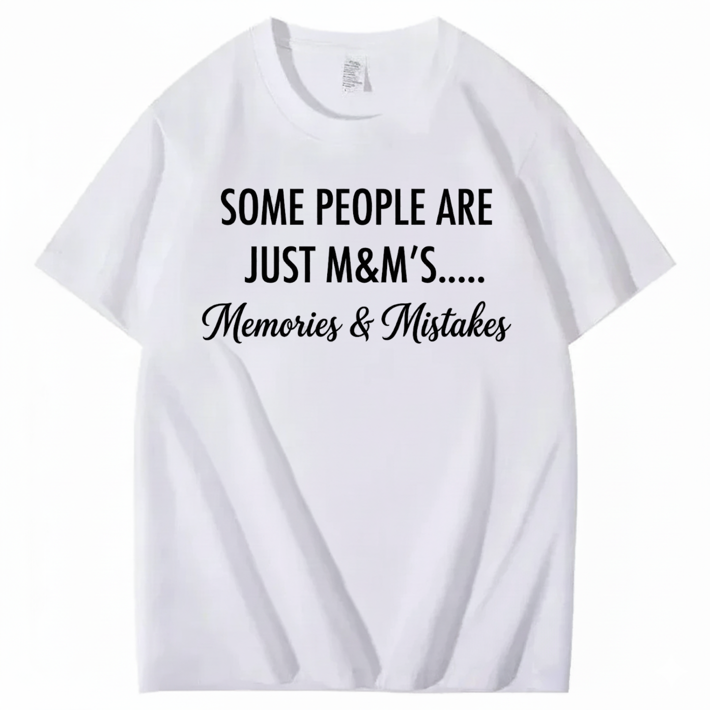 SOME PEOPLE ARE JUST M&M’S..... MEMORIES & MISTAKES T - SHIRT (FRONT PRINT)