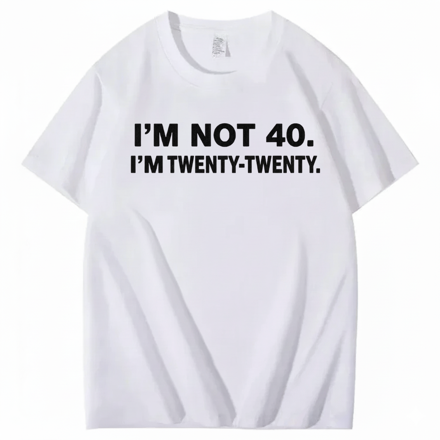 I'M NOT 40. I'M TWENTY TWENTY T - SHIRT (FRONT PRINT)