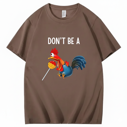 "Don't Be A..." Cartoon Rooster T-Shirt (FRONT PRINT)