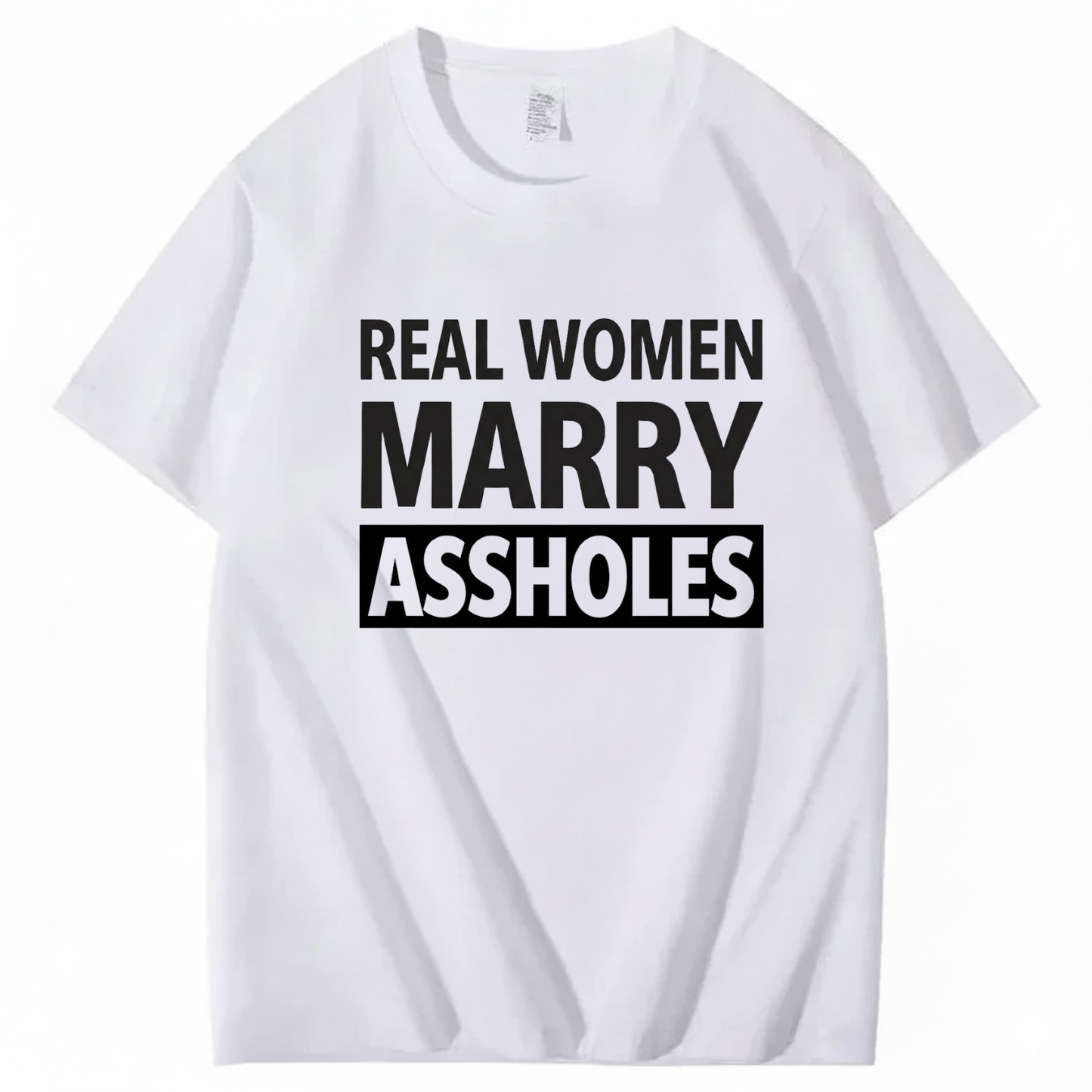 REAL WOMEN MARRY ASSHOLES T - SHIRT (FRONT PRINT)