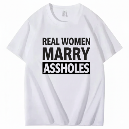 REAL WOMEN MARRY ASSHOLES T - SHIRT (FRONT PRINT)