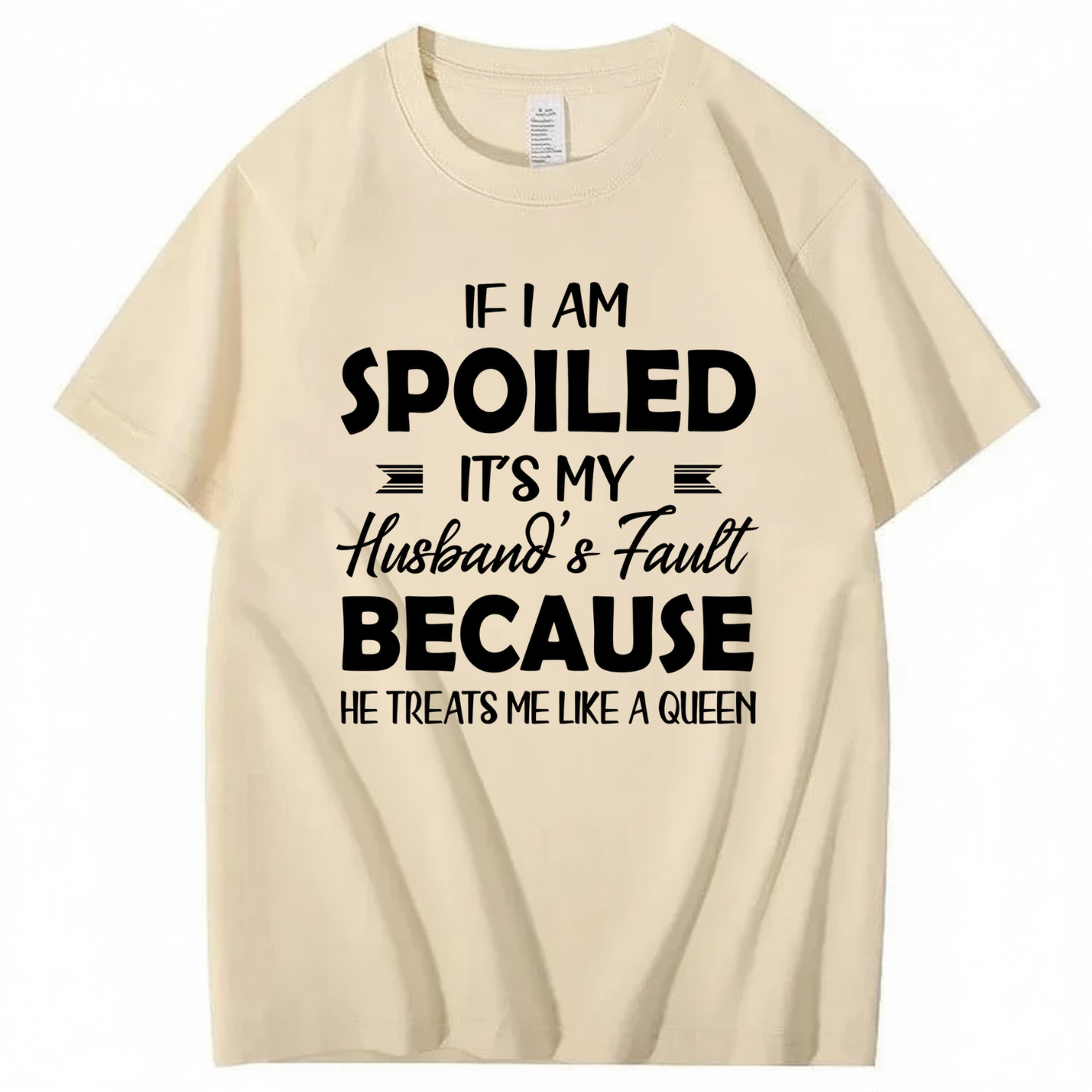 IF I AM SPOILED IT'S MY HUSBAND'S FAULT BECAUSE HE TREATS ME LIKE A QUEEN T - SHIRT (FRONT PRINT)
