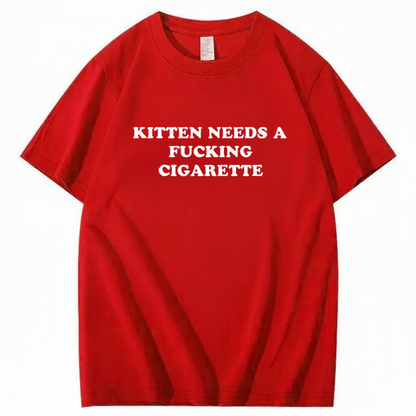 KITTEN NEEDS A FUCKING CIGARETTE T-Shirt