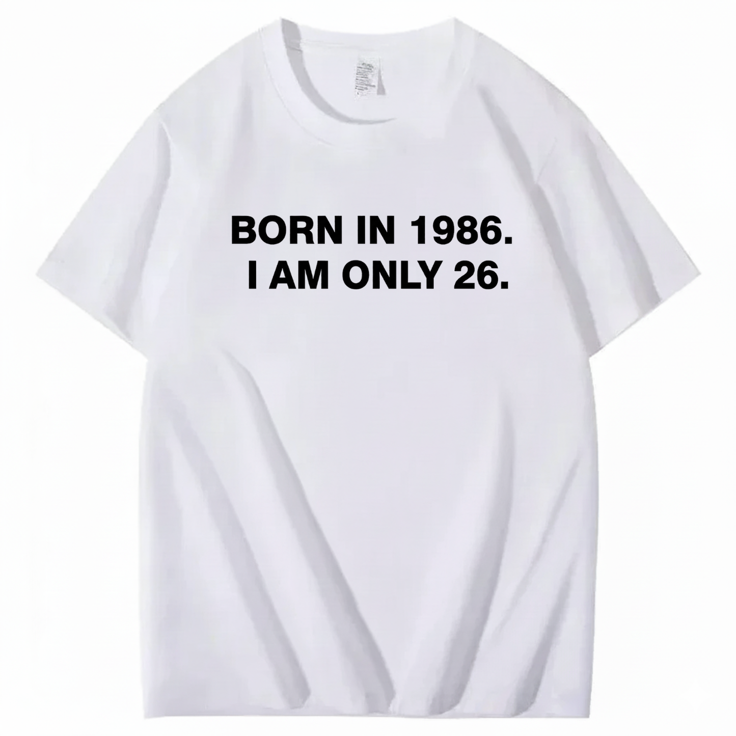 BORN IN 1986. I AM ONLY 26  T - SHIRT (FRONT PRINT)