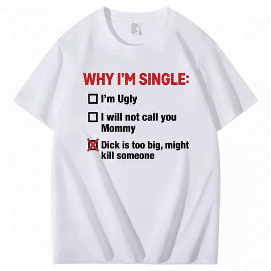 WHY I'M SINGLE T - SHIRT (FRONT PRINT)