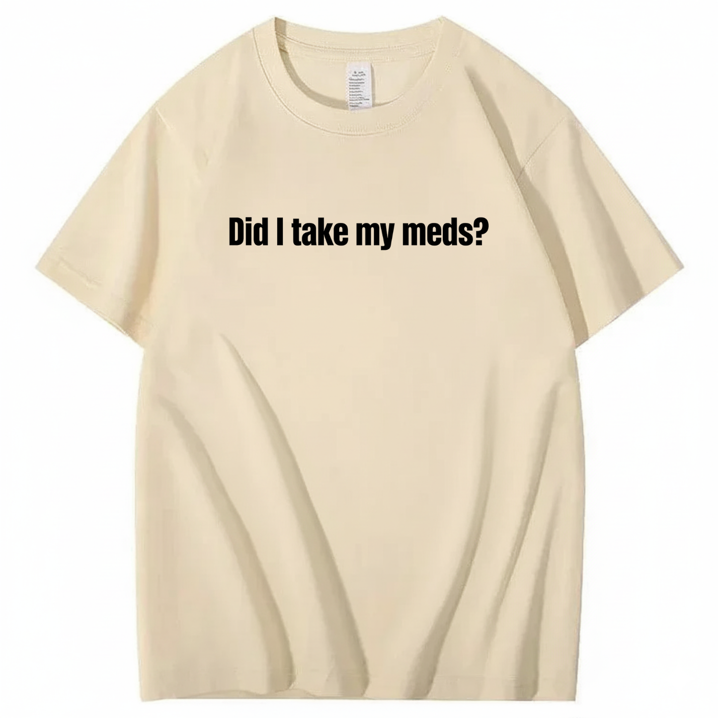 DID I TAKE MY MEDS? T - SHIRT (FRONT PRINT)