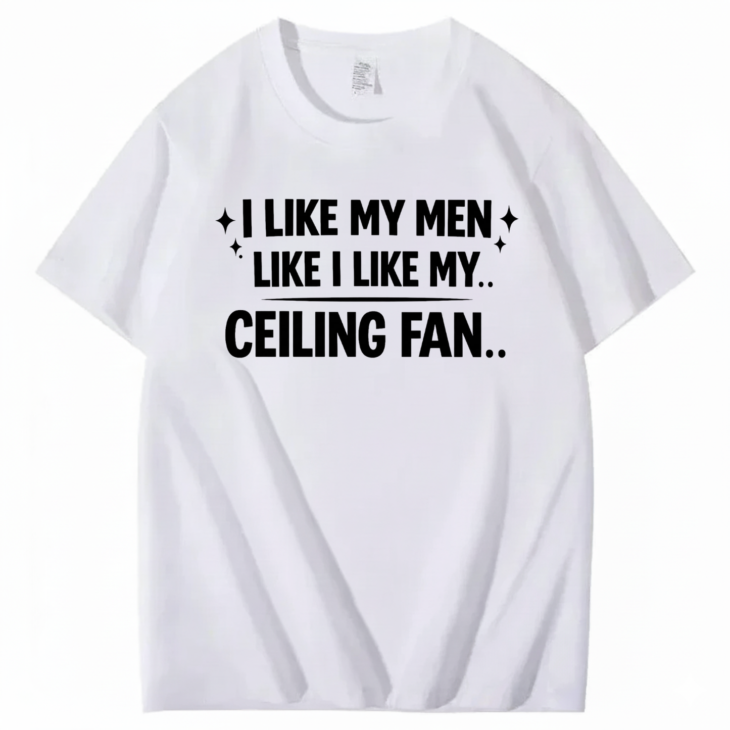 I LIKE MY MEN LIKE I LIKE MY.. CEILING FAN.. T - SHIRT (FRONT PRINT)