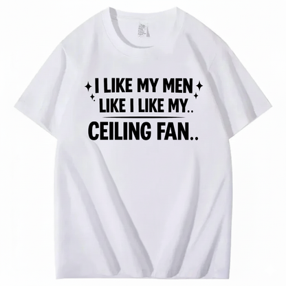 I LIKE MY MEN LIKE I LIKE MY.. CEILING FAN.. T - SHIRT (FRONT PRINT)