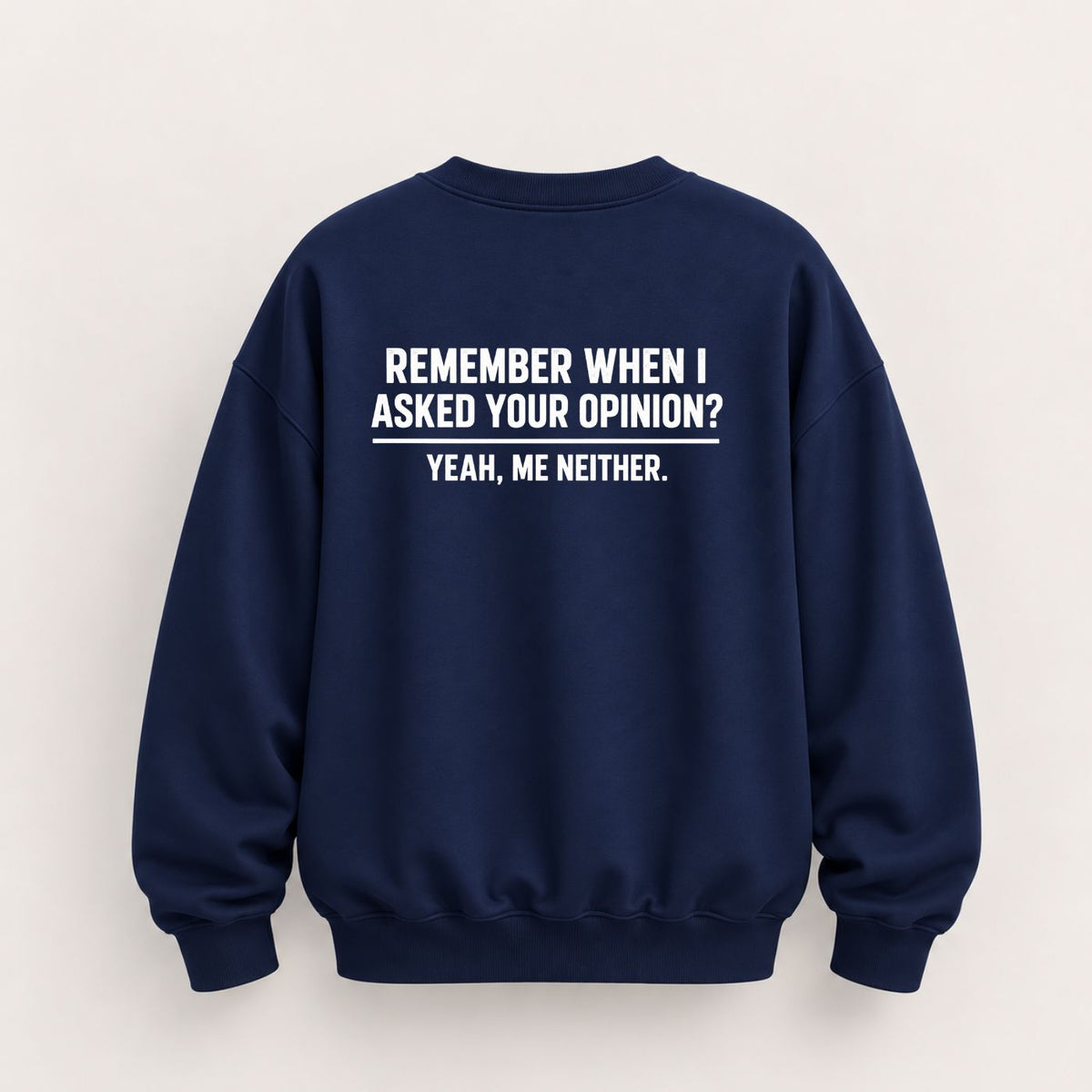 REMEMBER WHEN I ASKED YOUR OPINION SWEATSHIRT (BACK PRINT)