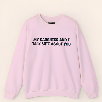 My Daughter and I Talk Shit about You Sweatshirt