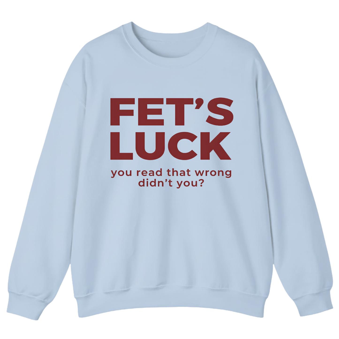 Fet's Luck You Read That Wrong Didn't You Sweatshirt