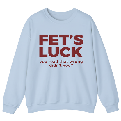 Fet's Luck You Read That Wrong Didn't You Sweatshirt