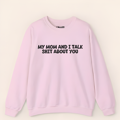 My Mom And I Talk Shit About You" Sweatshirt