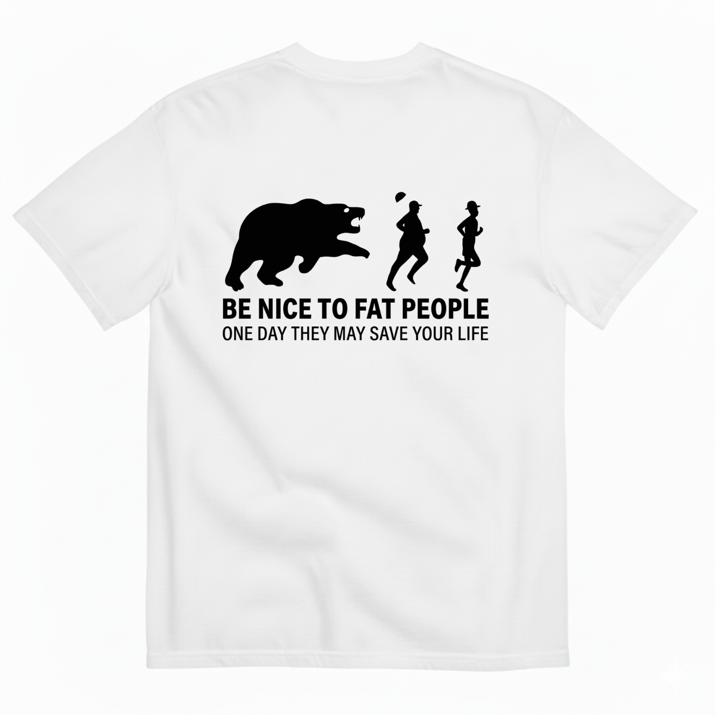 BE NICE TO FAT PEOPLE ONE DAY THEY MAY SAVE YOUR LIFE T-SHIRT (BACK PRINT)
