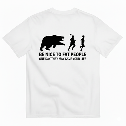 BE NICE TO FAT PEOPLE ONE DAY THEY MAY SAVE YOUR LIFE T-SHIRT (BACK PRINT)