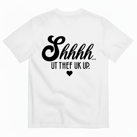 SHHHH… UT THE F UP T-SHIRT (BACK PRINT)