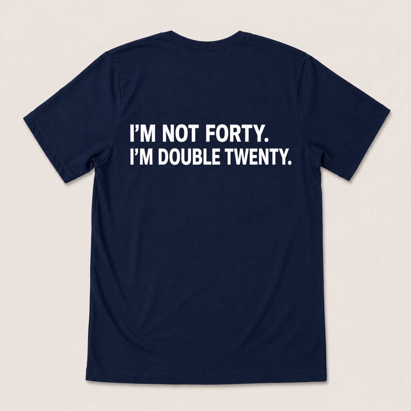 I'M NOT FORTY. I'M DOUBLE TWENTY T-SHIRT (BACK PRINT)