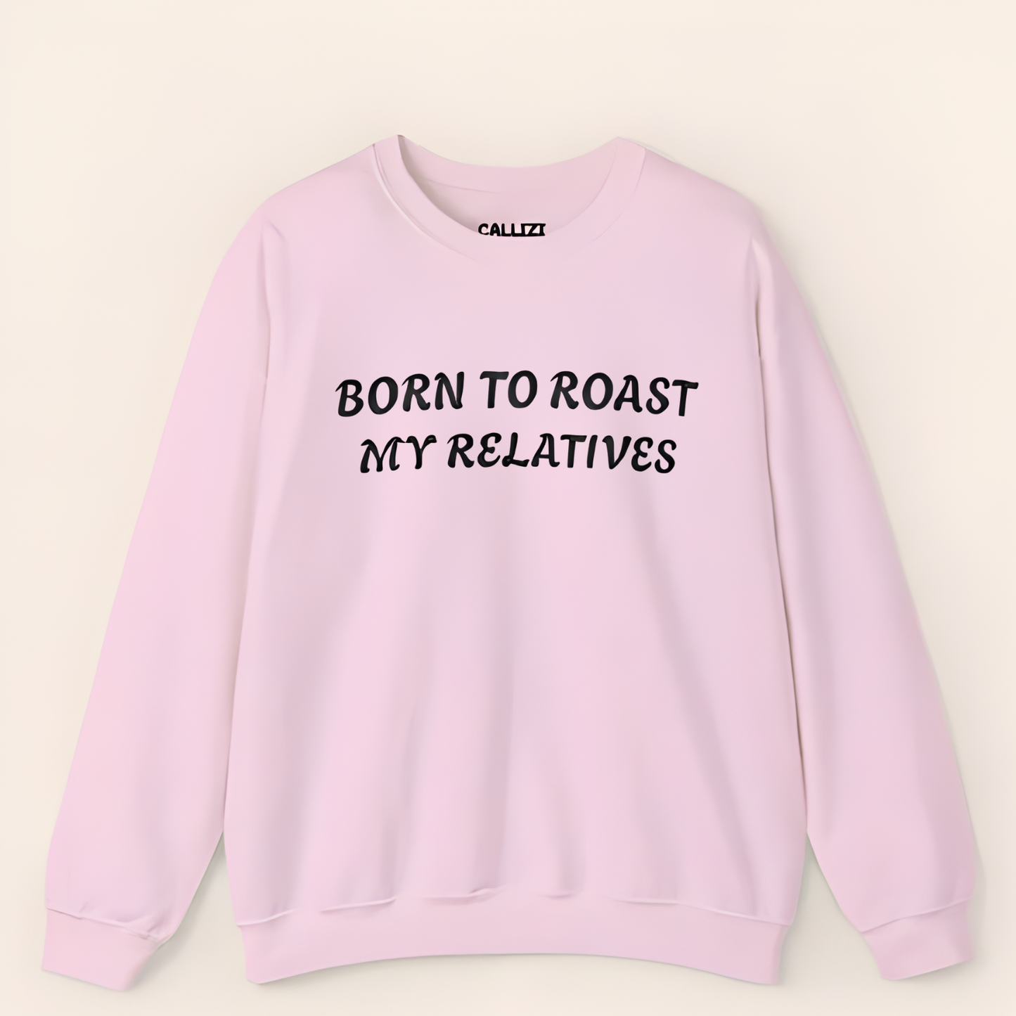 Born to Roast My Relatives  Sweatshirt
