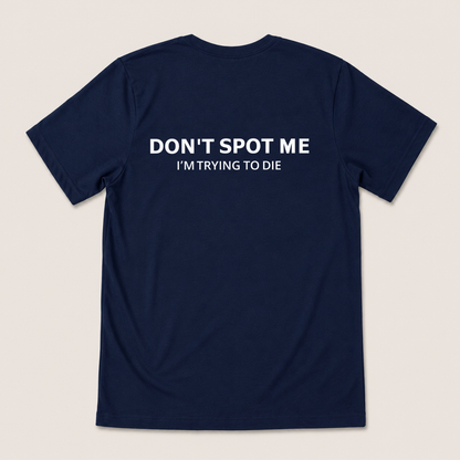 DON'T SPOT ME I'M TRYING TO DIE T-SHIRT (BACK PRINT)