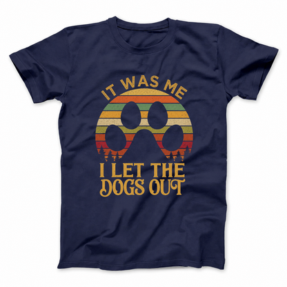 IT WAS ME I LET THE DOGS OUT T - SHIRT (FRONT PRINT)