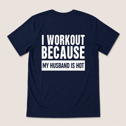 I WORKOUT BECAUSE MY HUSBAND IS HOT T-SHIRT (BACK PRINT)