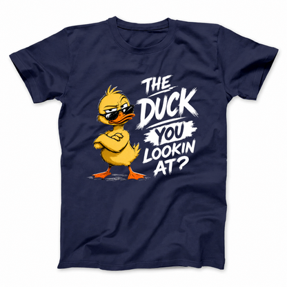 THE DUCK YOU LOOKIN AT? T - SHIRT (FRONT PRINT)