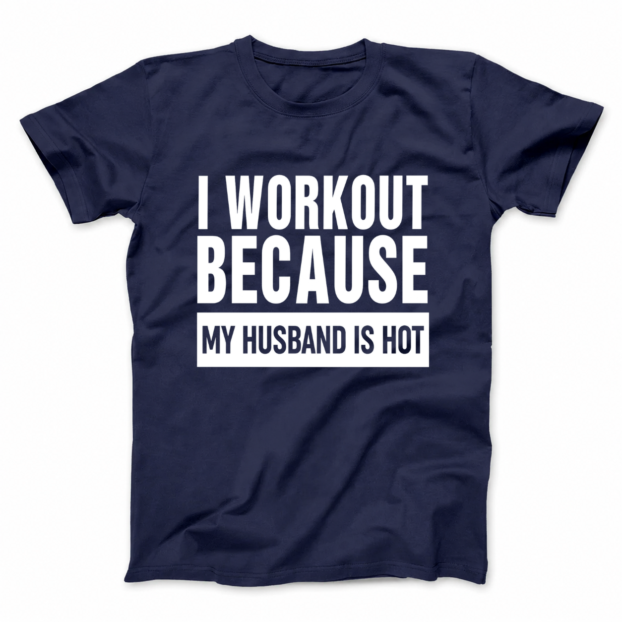 I WORKOUT BECAUSE MY HUSBAND IS HOT T - SHIRT (FRONT PRINT)