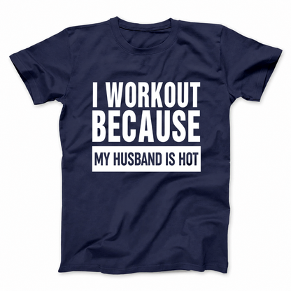 I WORKOUT BECAUSE MY HUSBAND IS HOT T - SHIRT (FRONT PRINT)