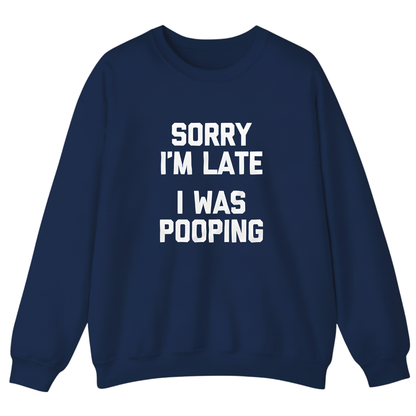Sorry I'm Late I Was Pooping Sweatshirt