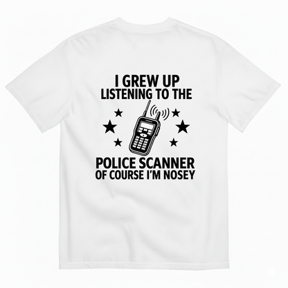 I GREW UP LISTENING TO THE POLICE SCANNER OF COURSE I’M NOSEY T-SHIRT (BACK PRINT)