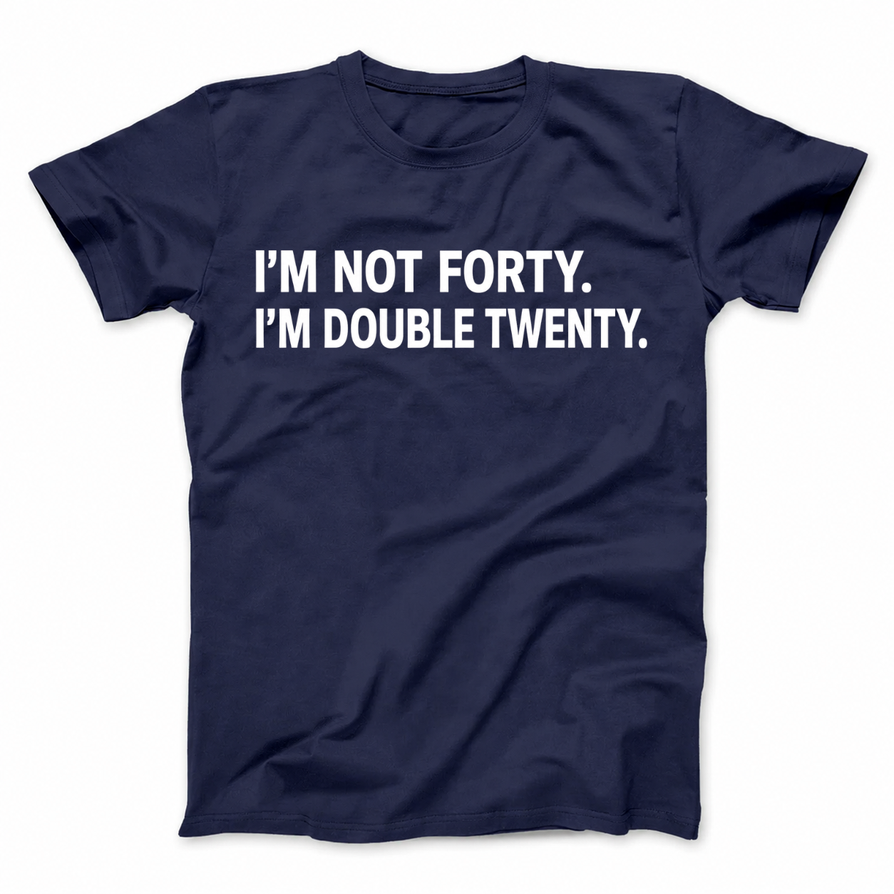 I'M NOT FORTY. I'M DOUBLE TWENTY T - SHIRT (FRONT PRINT)