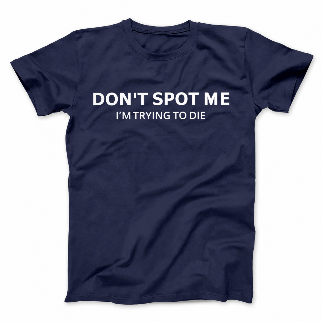 DON'T SPOT ME I'M TRYING TO DIE T - SHIRT (FRONT PRINT)