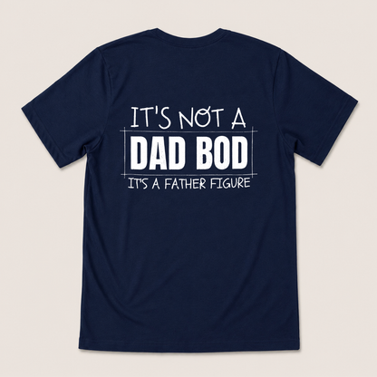 IT'S NOT A DAD BOD IT'S A FATHER FIGURE T-SHIRT (BACK PRINT)
