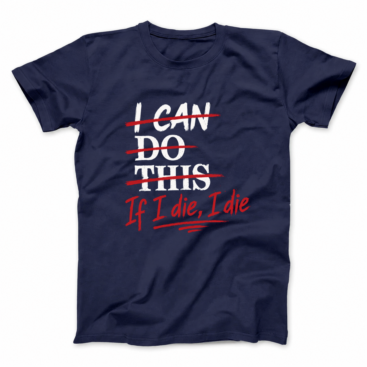 I CAN DO THIS IF I DIE, I DIE T - SHIRT (FRONT PRINT)