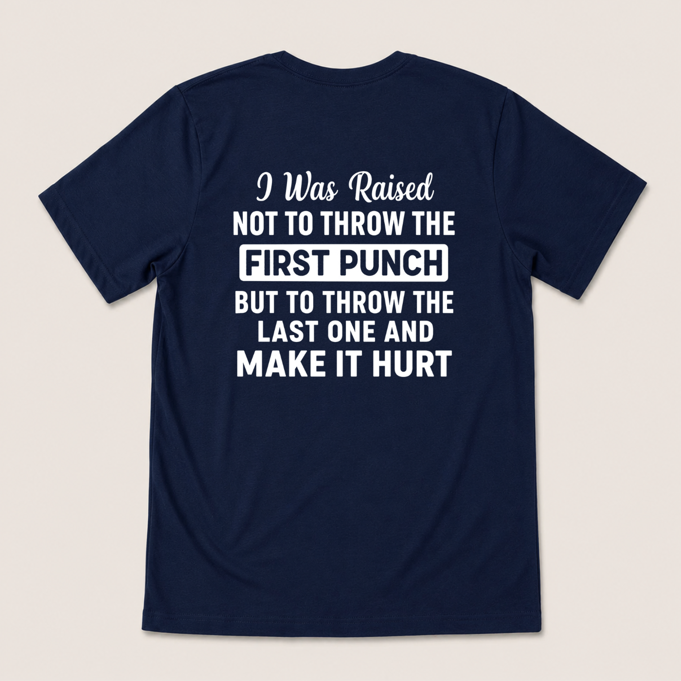 I WAS RAISED NOT TO THROW THE FIRST PUNCH BUT TO THROW THE LAST ONE AND MAKE IT HURT T-SHIRT (BACK PRINT)