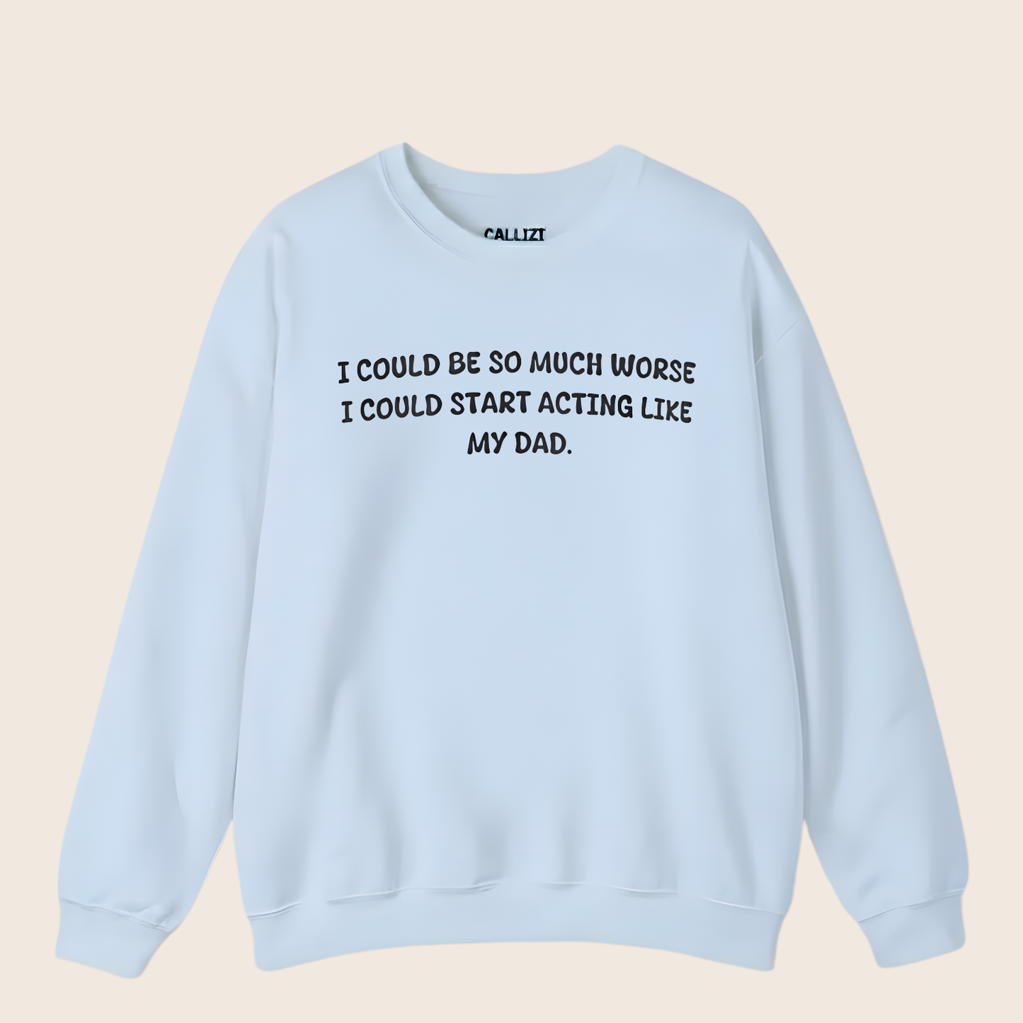 Funny Sarcastic Sweatshirt "I Could Be So Much Worse" - Novelty Dad Joke Gift
